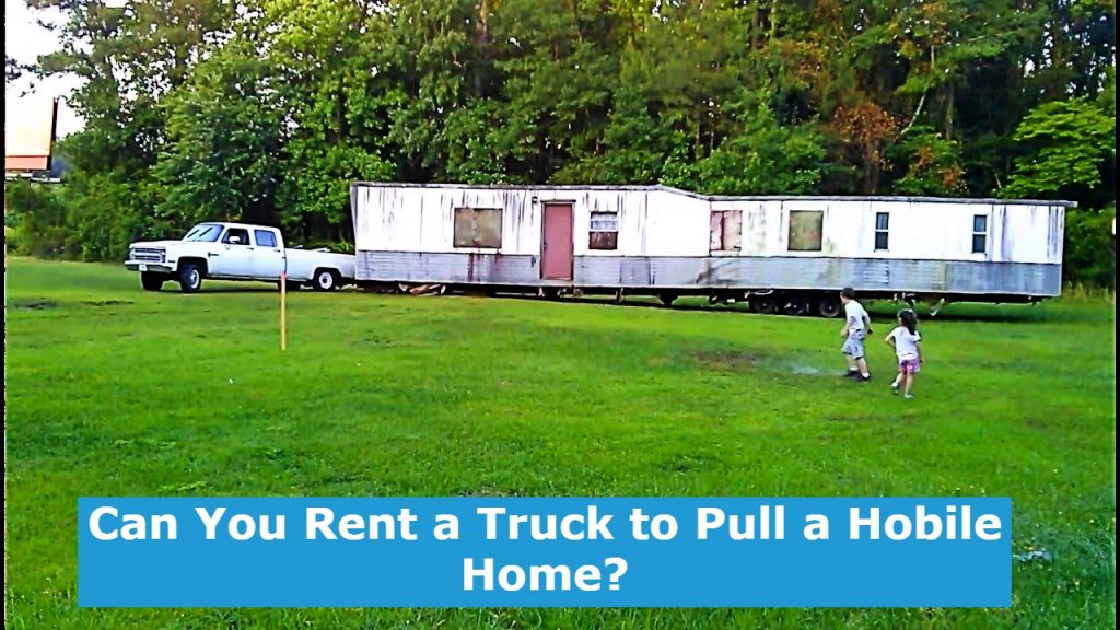 Can You Rent a Truck to Pull a Hobile Home?